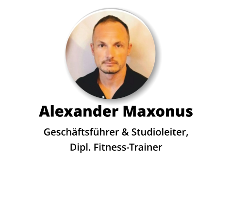 Alexander Maxonus Geschäftsführer & Studioleiter,  Dipl. Fitness-Trainer